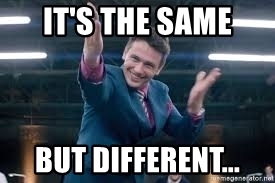 The Same... but different.